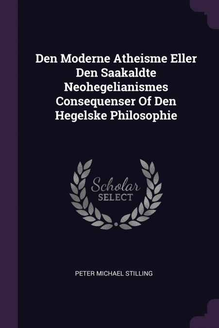 Den Moderne Atheisme Eller Den Saakaldte Neohegelianismes Consequenser Of Den Hegelske Philosophie