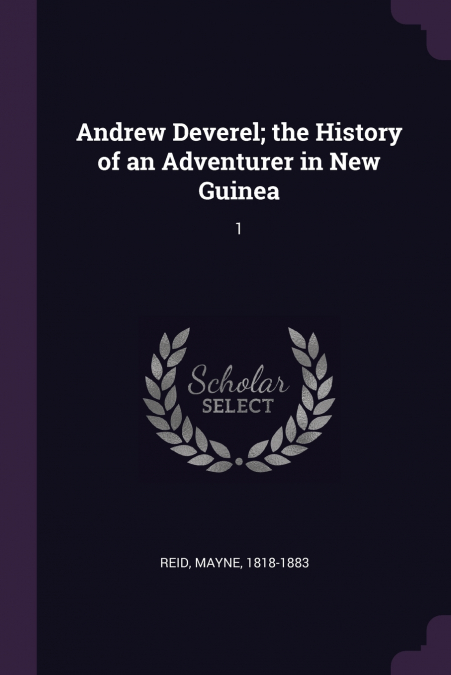 Andrew Deverel; the History of an Adventurer in New Guinea