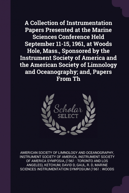 A Collection of Instrumentation Papers Presented at the Marine Sciences Conference Held September 11-15, 1961, at Woods Hole, Mass., Sponsored by the Instrument Society of America and the American Soc