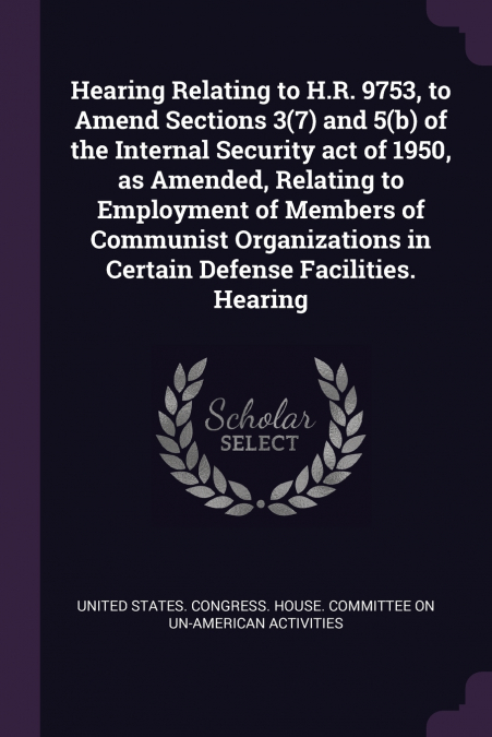 Hearing Relating to H.R. 9753, to Amend Sections 3(7) and 5(b) of the Internal Security act of 1950, as Amended, Relating to Employment of Members of Communist Organizations in Certain Defense Facilit
