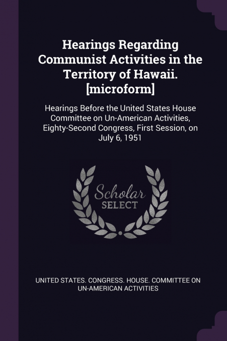 Hearings Regarding Communist Activities in the Territory of Hawaii. [microform]