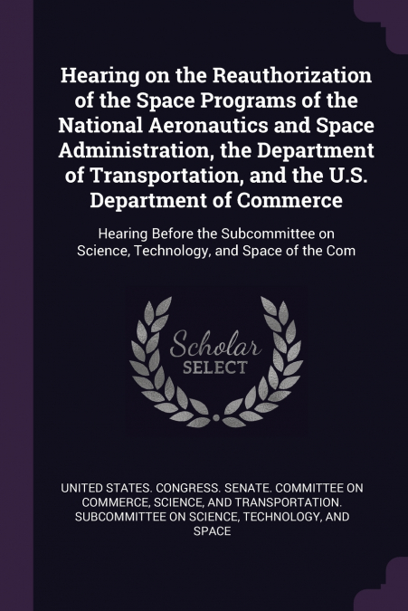 Hearing on the Reauthorization of the Space Programs of the National Aeronautics and Space Administration, the Department of Transportation, and the U.S. Department of Commerce