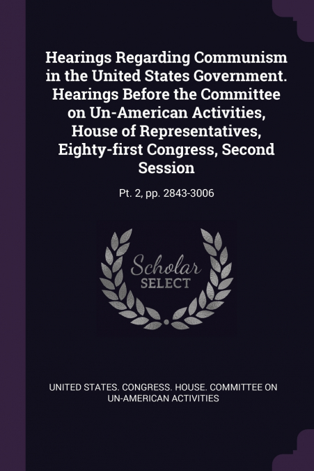 Hearings Regarding Communism in the United States Government. Hearings Before the Committee on Un-American Activities, House of Representatives, Eighty-first Congress, Second Session