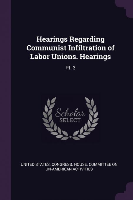 Hearings Regarding Communist Infiltration of Labor Unions. Hearings