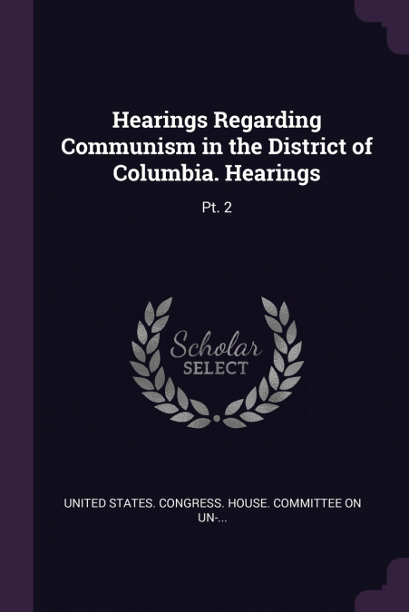 Hearings Regarding Communism in the District of Columbia. Hearings