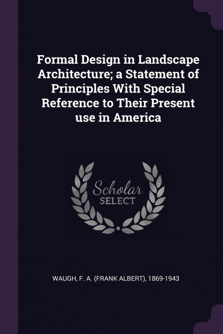 Formal Design in Landscape Architecture; a Statement of Principles With Special Reference to Their Present use in America