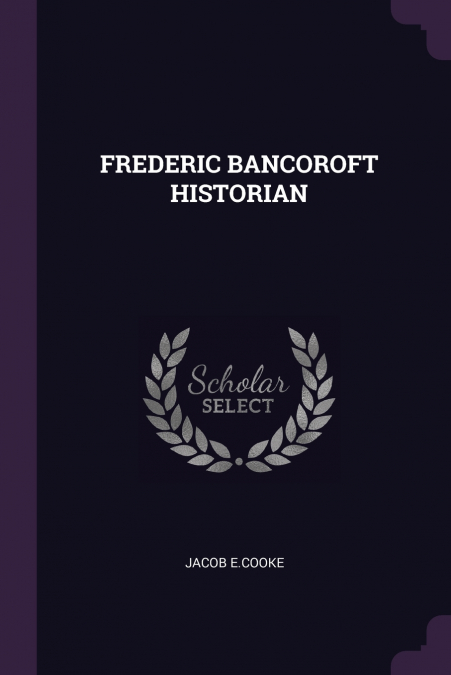 FREDERIC BANCOROFT HISTORIAN