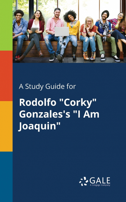 A Study Guide for Rodolfo 'Corky' Gonzales’s 'I Am Joaquin'