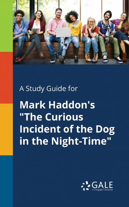 A Study Guide for Mark Haddon’s 'The Curious Incident of the Dog in the Night-Time'
