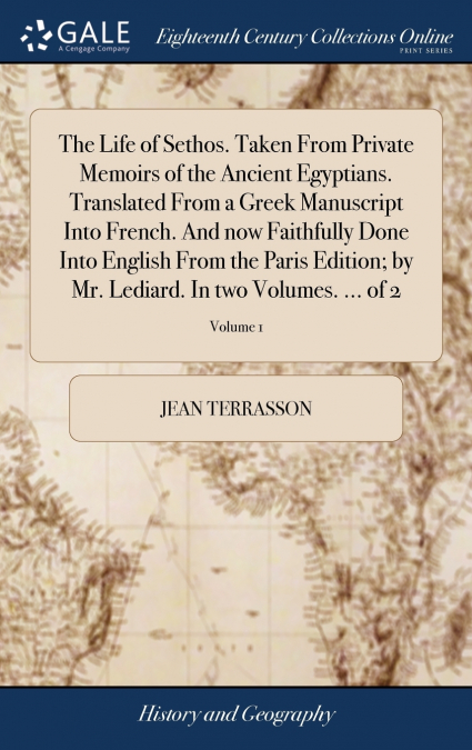 The Life of Sethos. Taken From Private Memoirs of the Ancient Egyptians. Translated From a Greek Manuscript Into French. And now Faithfully Done Into English From the Paris Edition; by Mr. Lediard. In