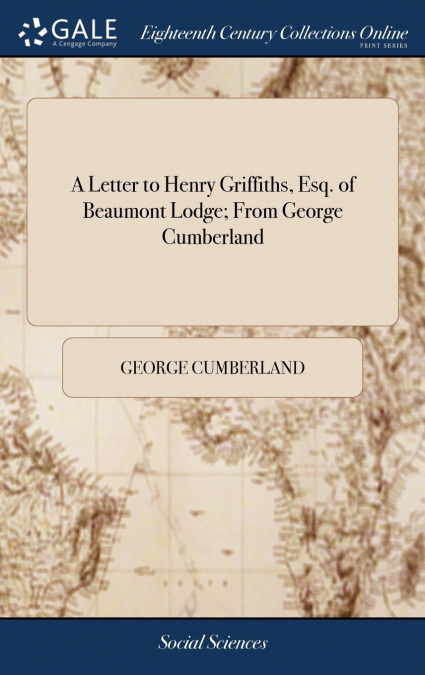 A Letter to Henry Griffiths, Esq. of Beaumont Lodge; From George Cumberland
