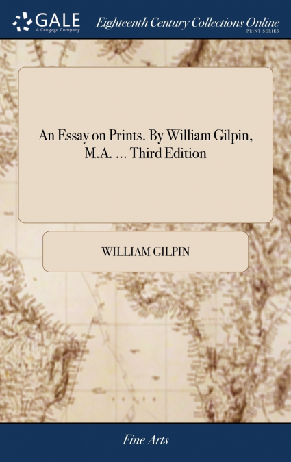 An Essay on Prints. By William Gilpin, M.A. ... Third Edition