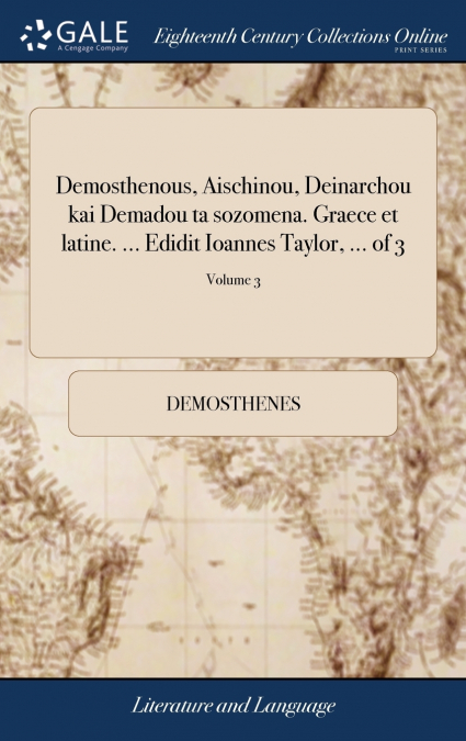 Demosthenous, Aischinou, Deinarchou kai Demadou ta sozomena. Graece et latine. ... Edidit Ioannes Taylor, ... of 3; Volume 3