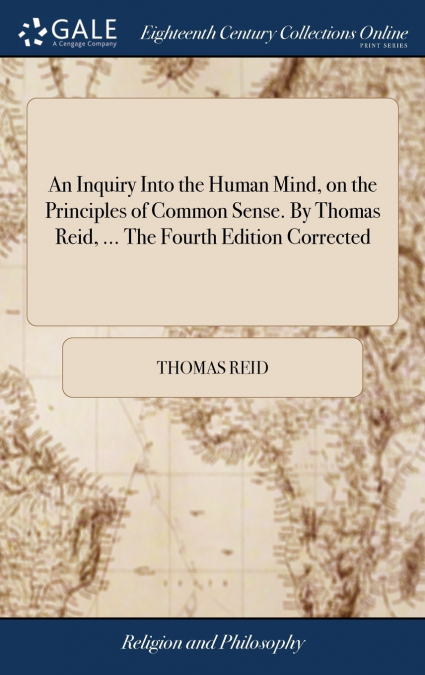 An Inquiry Into the Human Mind, on the Principles of Common Sense. By Thomas Reid, ... The Fourth Edition Corrected