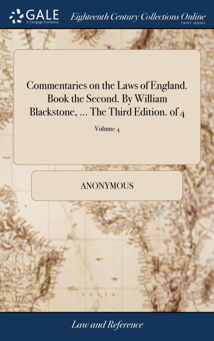 Commentaries on the Laws of England. Book the Second. By William Blackstone, ... The Third Edition. of 4; Volume 4