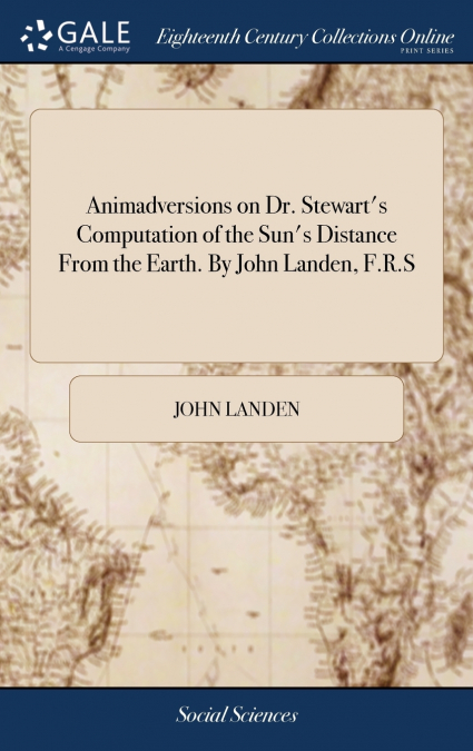 Animadversions on Dr. Stewart’s Computation of the Sun’s Distance From the Earth. By John Landen, F.R.S
