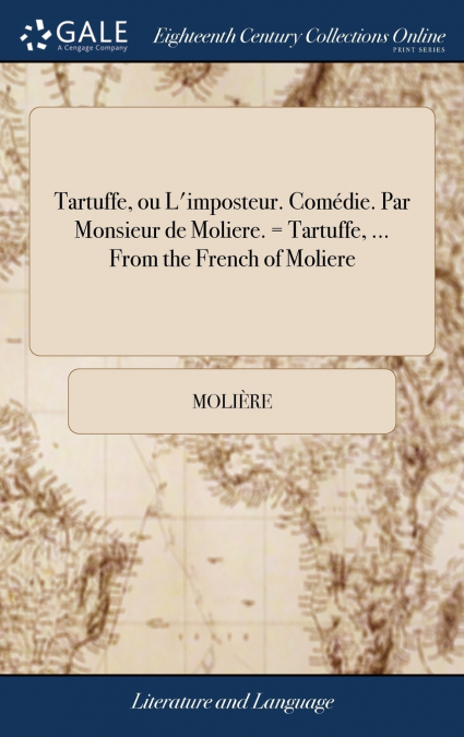 Tartuffe, ou L’imposteur. Comédie. Par Monsieur de Moliere. = Tartuffe, ... From the French of Moliere