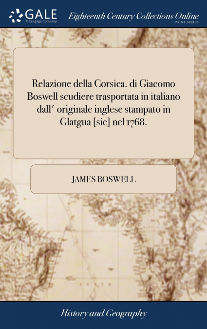 Relazione della Corsica. di Giacomo Boswell scudiere trasportata in italiano dall’ originale inglese stampato in Glatgua [sic] nel 1768.