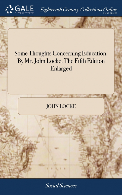 Some Thoughts Concerning Education. By Mr. John Locke. The Fifth Edition Enlarged