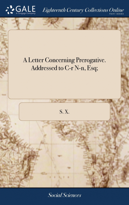 A Letter Concerning Prerogative. Addressed to C-r N-n, Esq;