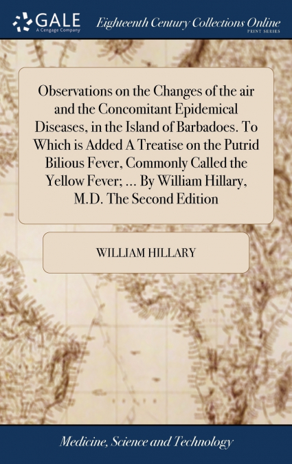 Observations on the Changes of the air and the Concomitant Epidemical Diseases, in the Island of Barbadoes. To Which is Added A Treatise on the Putrid Bilious Fever, Commonly Called the Yellow Fever; 