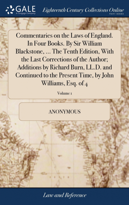 Commentaries on the Laws of England. In Four Books. By Sir William Blackstone, ... The Tenth Edition, With the Last Corrections of the Author; Additions by Richard Burn, LL.D. and Continued to the Pre