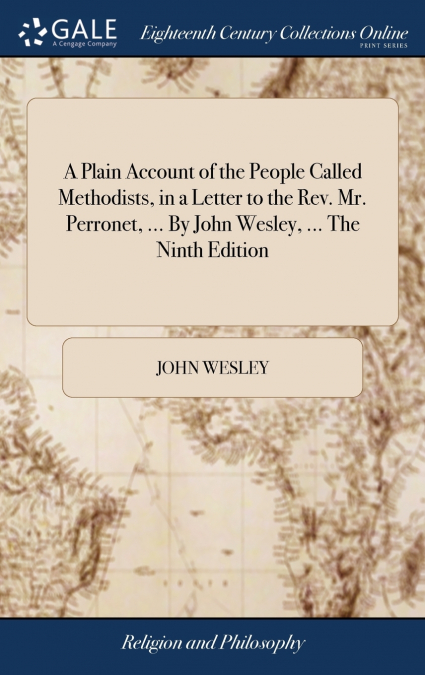 A Plain Account of the People Called Methodists, in a Letter to the Rev. Mr. Perronet, ... By John Wesley, ... The Ninth Edition