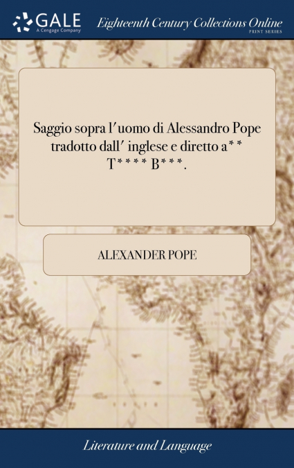 Saggio sopra l’uomo di Alessandro Pope tradotto dall’ inglese e diretto a** T**** B***.