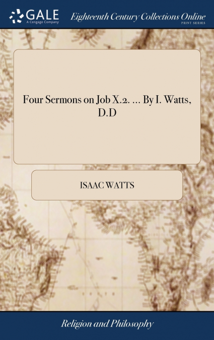 Four Sermons on Job X.2. ... By I. Watts, D.D