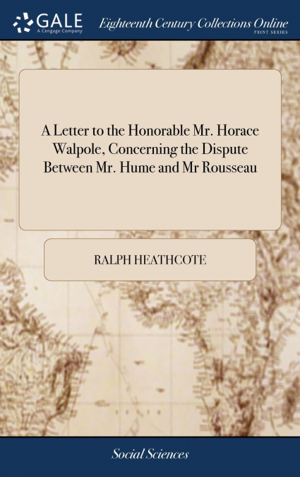 A Letter to the Honorable Mr. Horace Walpole, Concerning the Dispute Between Mr. Hume and Mr Rousseau