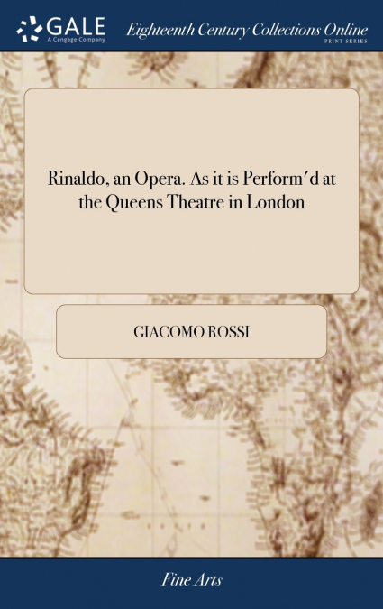 Rinaldo, an Opera. As it is Perform’d at the Queens Theatre in London