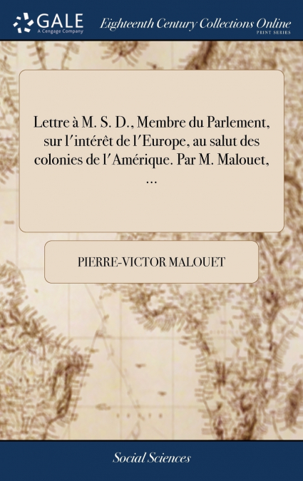 Lettre à M. S. D., Membre du Parlement, sur l’intérêt de l’Europe, au salut des colonies de l’Amérique. Par M. Malouet, ...