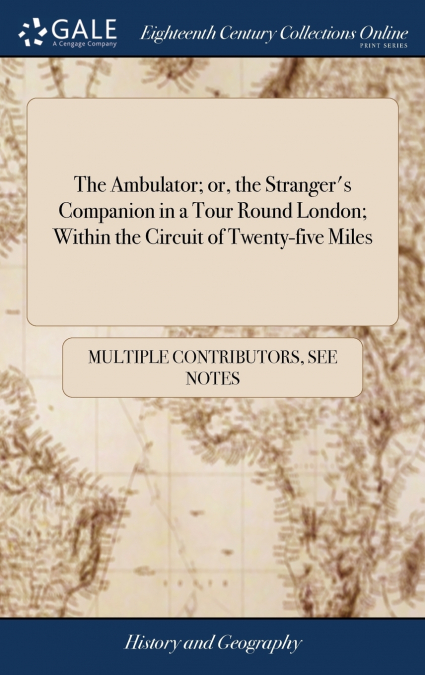 The Ambulator; or, the Stranger’s Companion in a Tour Round London; Within the Circuit of Twenty-five Miles
