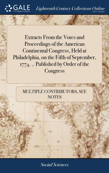 Extracts From the Votes and Proceedings of the American Continental Congress, Held at Philadelphia, on the Fifth of September, 1774. .. Published by Order of the Congress