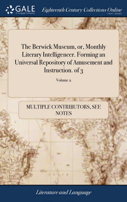 The Berwick Museum, or, Monthly Literary Intelligencer. Forming an Universal Repository of Amusement and Instruction. of 3; Volume 2