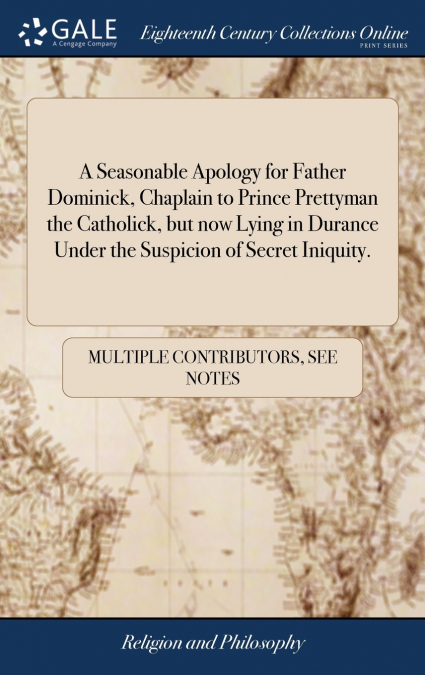A Seasonable Apology for Father Dominick, Chaplain to Prince Prettyman the Catholick, but now Lying in Durance Under the Suspicion of Secret Iniquity.