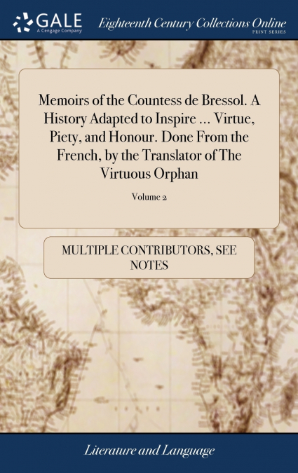 Memoirs of the Countess de Bressol. A History Adapted to Inspire ... Virtue, Piety, and Honour. Done From the French, by the Translator of The Virtuous Orphan