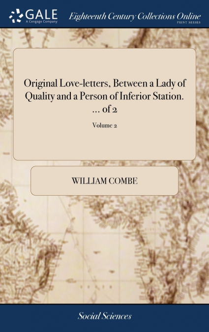 Original Love-letters, Between a Lady of Quality and a Person of Inferior Station. ... of 2; Volume 2