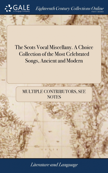 The Scots Vocal Miscellany. A Choice Collection of the Most Celebrated Songs, Ancient and Modern