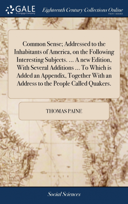 Common Sense; Addressed to the Inhabitants of America, on the Following Interesting Subjects. ... A new Edition, With Several Additions ... To Which is Added an Appendix, Together With an Address to t