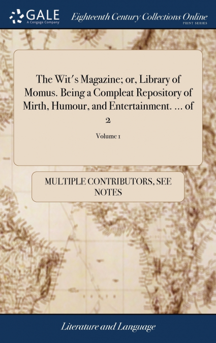 The Wit’s Magazine; or, Library of Momus. Being a Compleat Repository of Mirth, Humour, and Entertainment. ... of 2; Volume 1