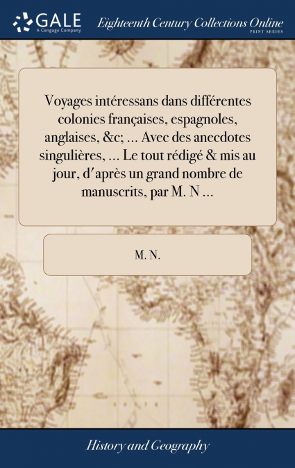 Voyages intéressans dans différentes colonies françaises, espagnoles, anglaises, &c; ... Avec des anecdotes singulières, ... Le tout rédigé & mis au jour, d’après un grand nombre de manuscrits, par M.