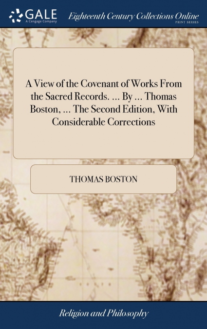 A View of the Covenant of Works From the Sacred Records. ... By ... Thomas Boston, ... The Second Edition, With Considerable Corrections