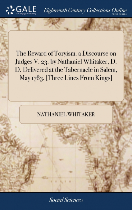 The Reward of Toryism. a Discourse on Judges V. 23. by Nathaniel Whitaker, D. D. Delivered at the Tabernacle in Salem, May 1783. [Three Lines From Kings]