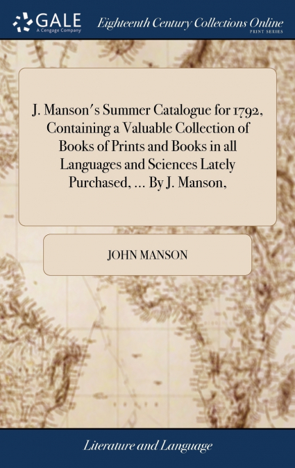 J. Manson’s Summer Catalogue for 1792, Containing a Valuable Collection of Books of Prints and Books in all Languages and Sciences Lately Purchased, ... By J. Manson,