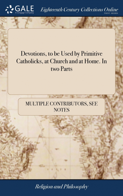 Devotions, to be Used by Primitive Catholicks, at Church and at Home. In two Parts
