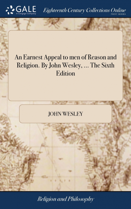 An Earnest Appeal to men of Reason and Religion. By John Wesley, ... The Sixth Edition