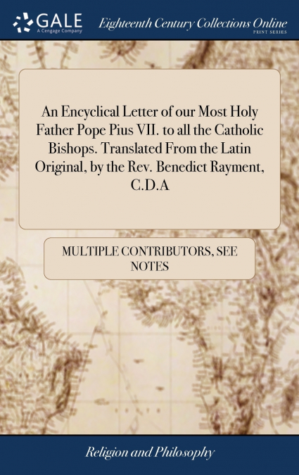 An Encyclical Letter of our Most Holy Father Pope Pius VII. to all the Catholic Bishops. Translated From the Latin Original, by the Rev. Benedict Rayment, C.D.A
