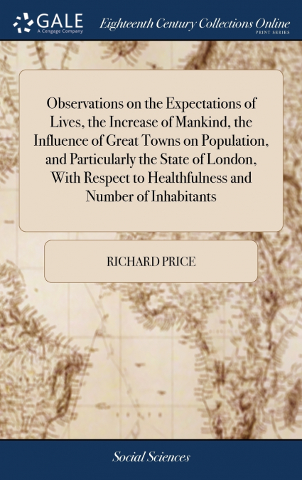 Observations on the Expectations of Lives, the Increase of Mankind, the Influence of Great Towns on Population, and Particularly the State of London, With Respect to Healthfulness and Number of Inhabi
