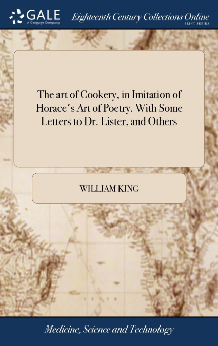 The art of Cookery, in Imitation of Horace’s Art of Poetry. With Some Letters to Dr. Lister, and Others